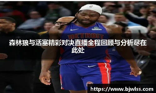 森林狼与活塞精彩对决直播全程回顾与分析尽在此处