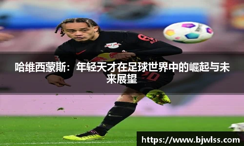 哈维西蒙斯：年轻天才在足球世界中的崛起与未来展望